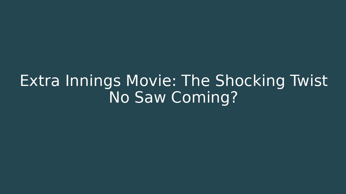Extra Innings Movie: The Shocking Twist No Saw Coming?