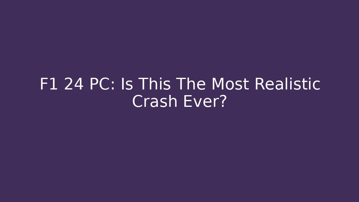 F1 24 PC: Is This The Most Realistic Crash Ever?
