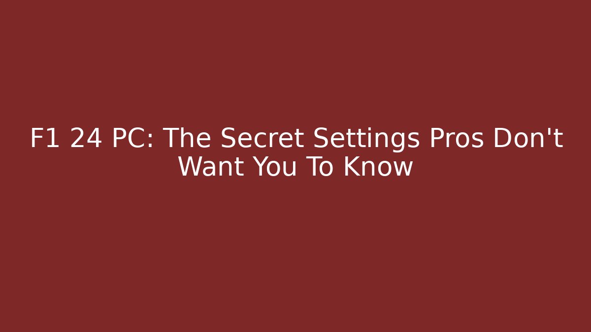 F1 24 PC: The Secret Settings Pros Don't Want You To Know - Andrea Zevedo