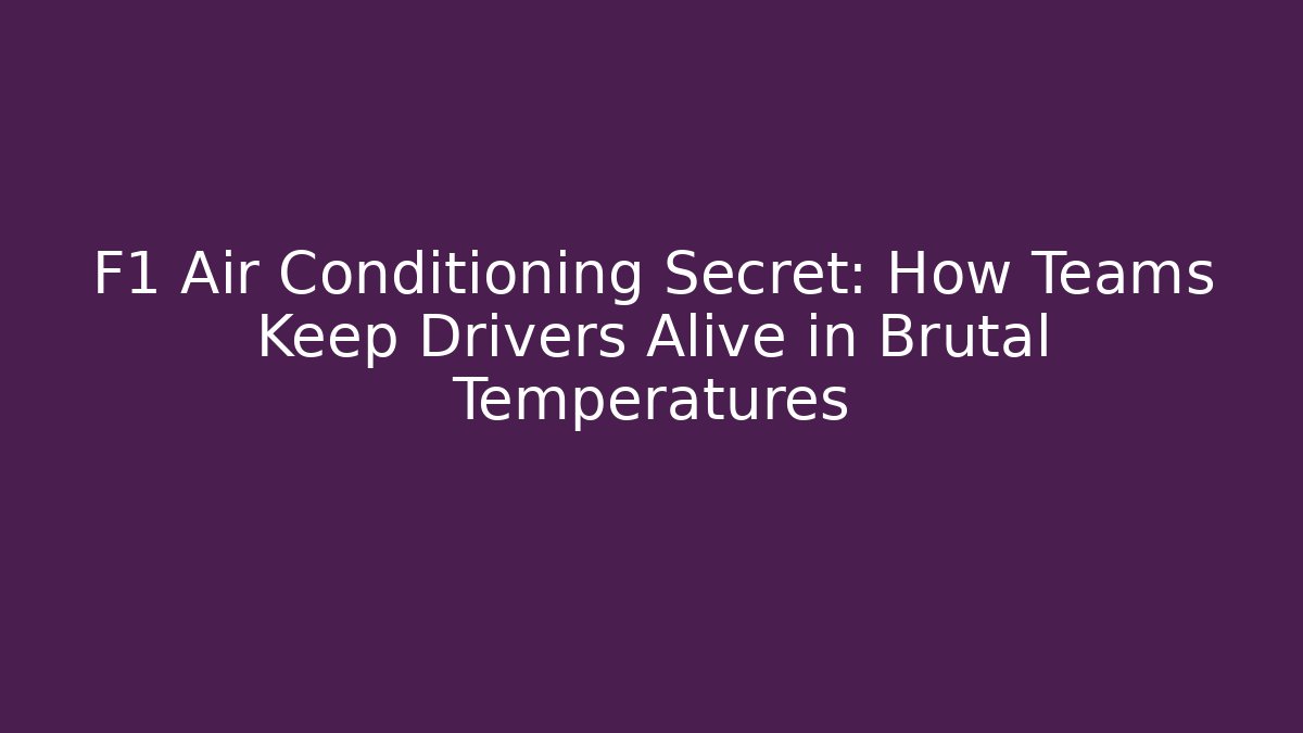 F1 Air Conditioning Secret: How Teams Keep Drivers Alive in Brutal Temperatures