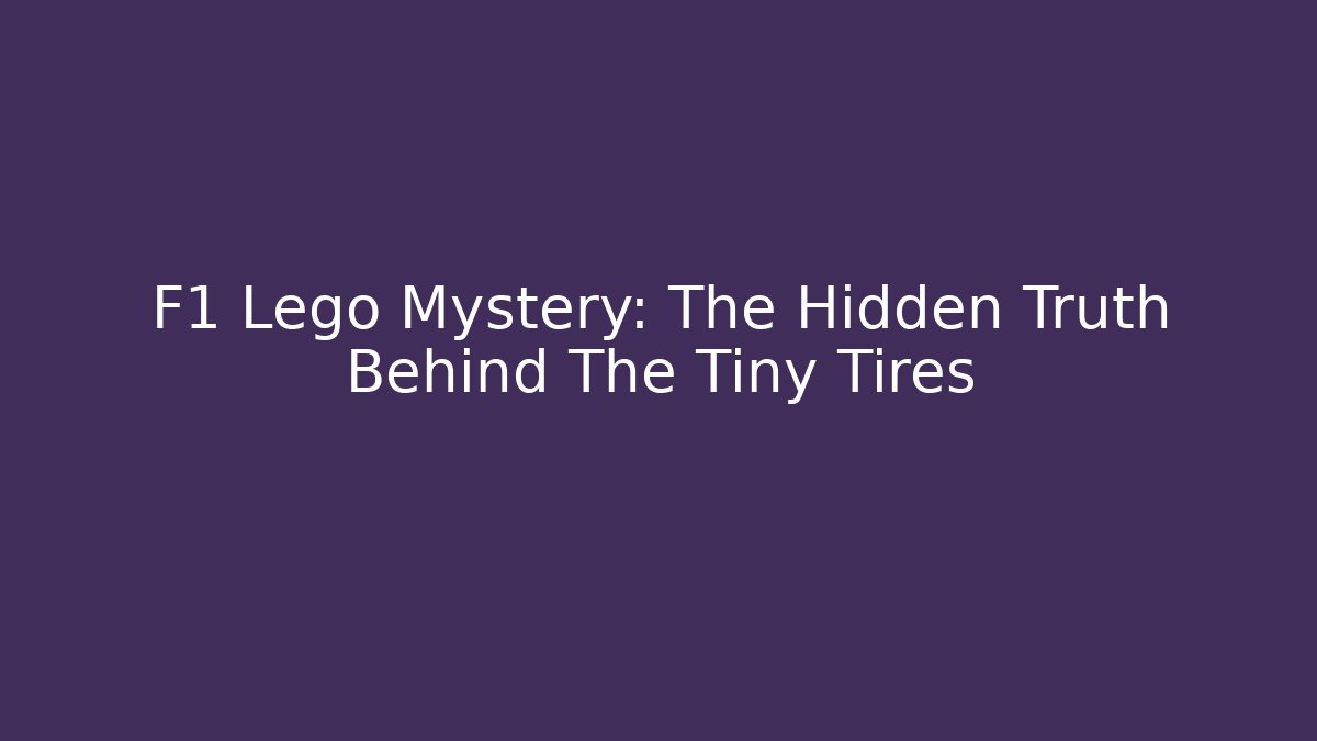 F1 Lego Mystery: The Hidden Truth Behind The Tiny Tires