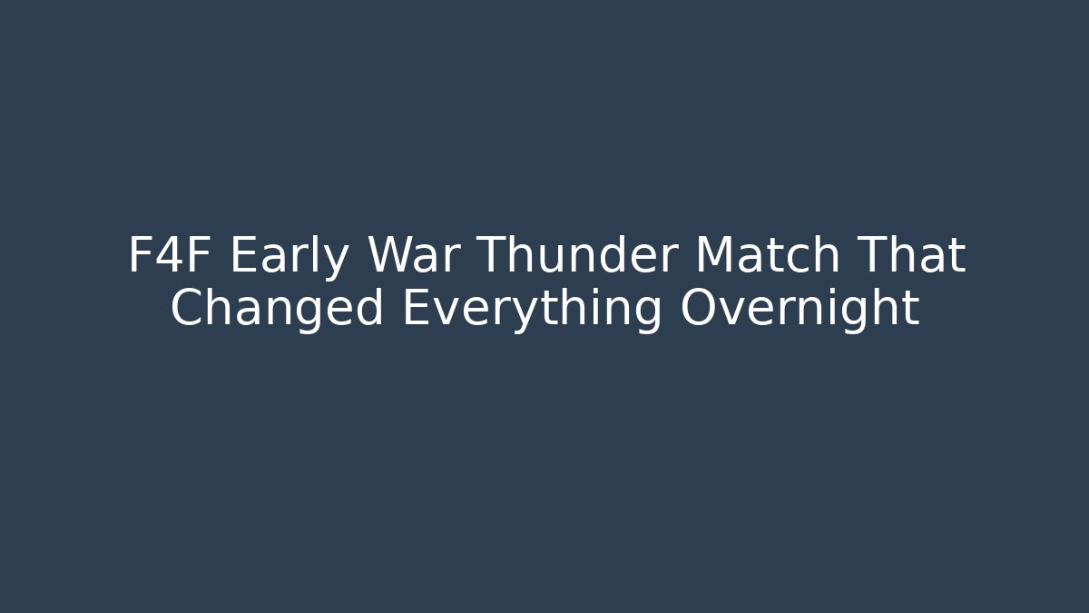 F4F Early War Thunder Match That Changed Everything Overnight