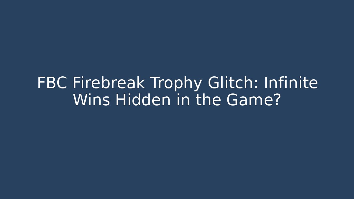 FBC Firebreak Trophy Glitch: Infinite Wins Hidden in the Game?