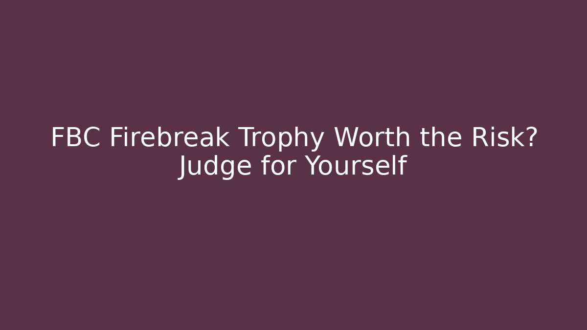 FBC Firebreak Trophy Worth the Risk? Judge for Yourself