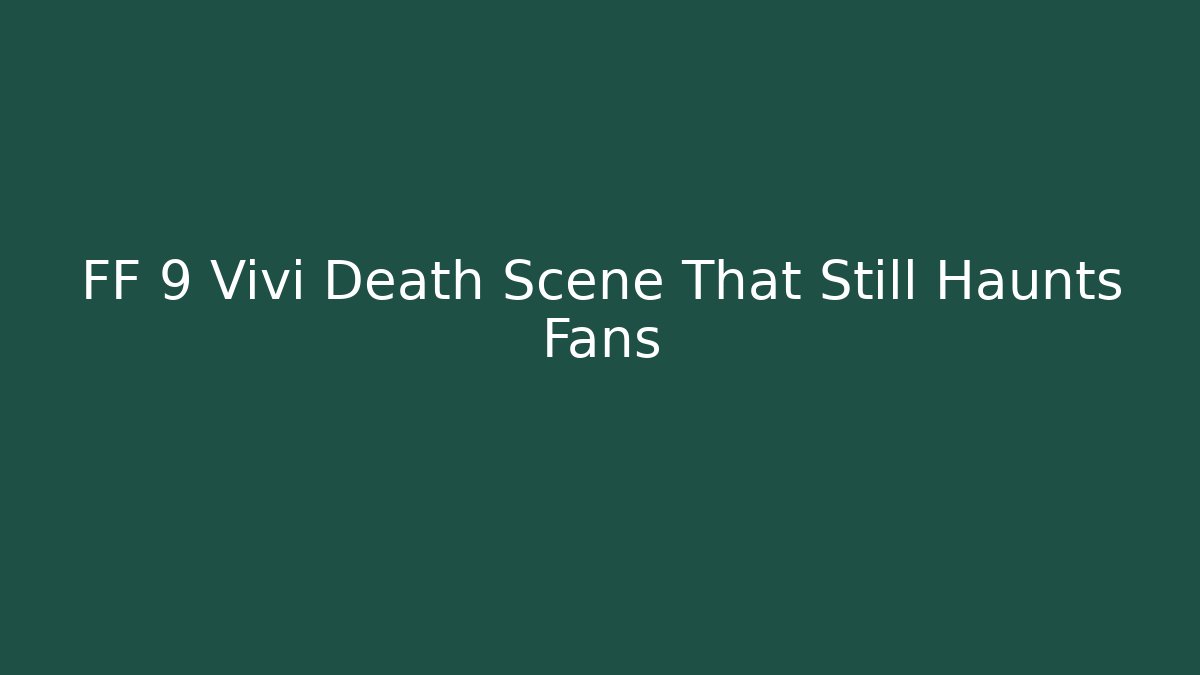 FF 9 Vivi Death Scene That Still Haunts Fans