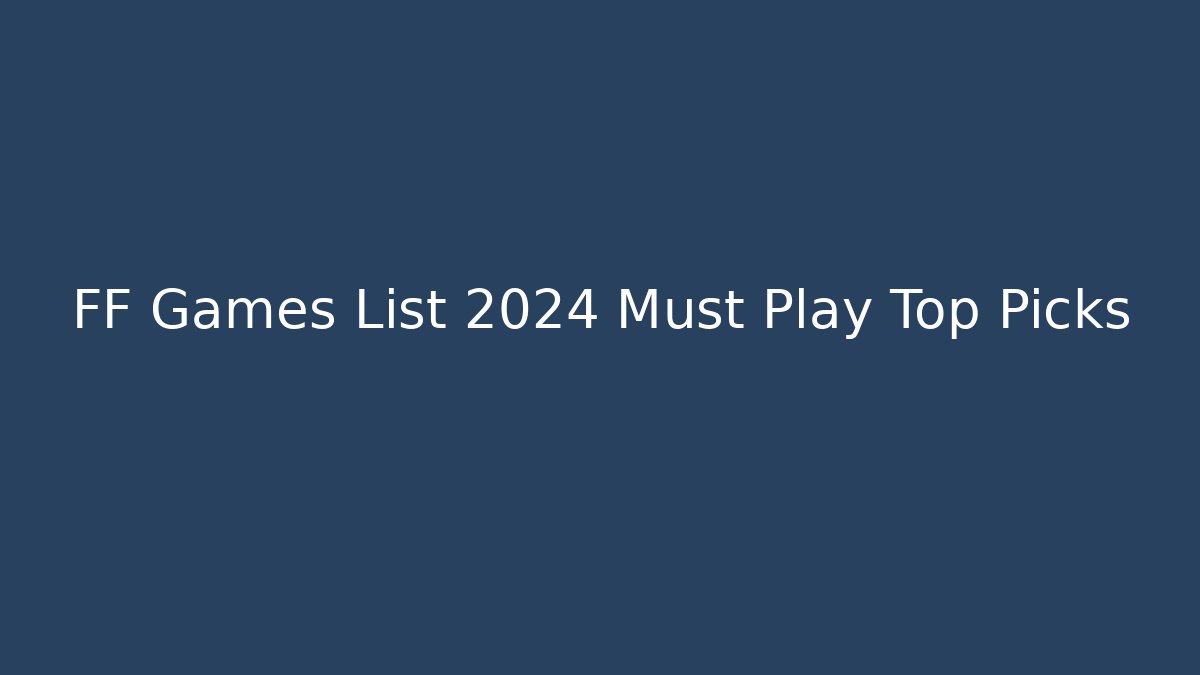 FF Games List 2024 Must Play Top Picks