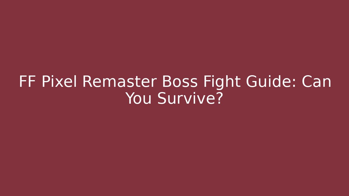 FF Pixel Remaster Boss Fight Guide: Can You Survive? - Andrea Zevedo