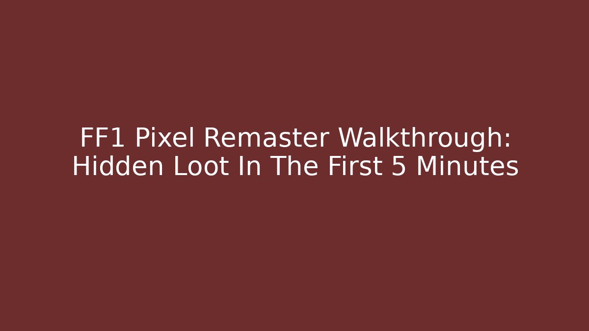 FF1 Pixel Remaster Walkthrough: Hidden Loot In The First 5 Minutes