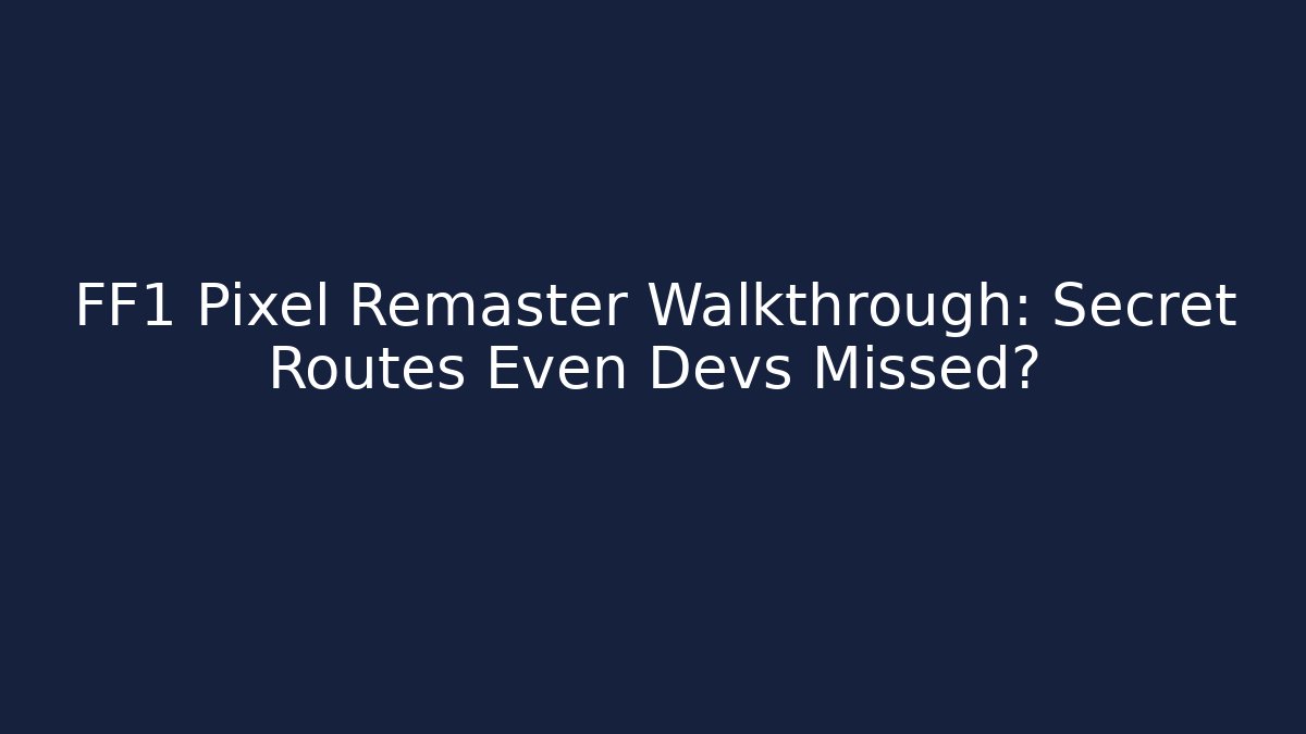 FF1 Pixel Remaster Walkthrough: Secret Routes Even Devs Missed? - Andrea Zevedo