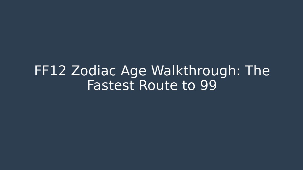 FF12 Zodiac Age Walkthrough: The Fastest Route to 99