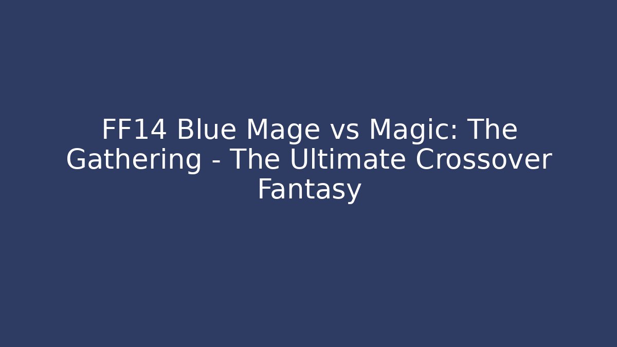 FF14 Blue Mage vs Magic: The Gathering - The Ultimate Crossover Fantasy - Andrea Zevedo