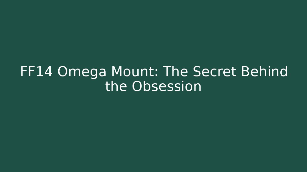 FF14 Omega Mount: The Secret Behind the Obsession