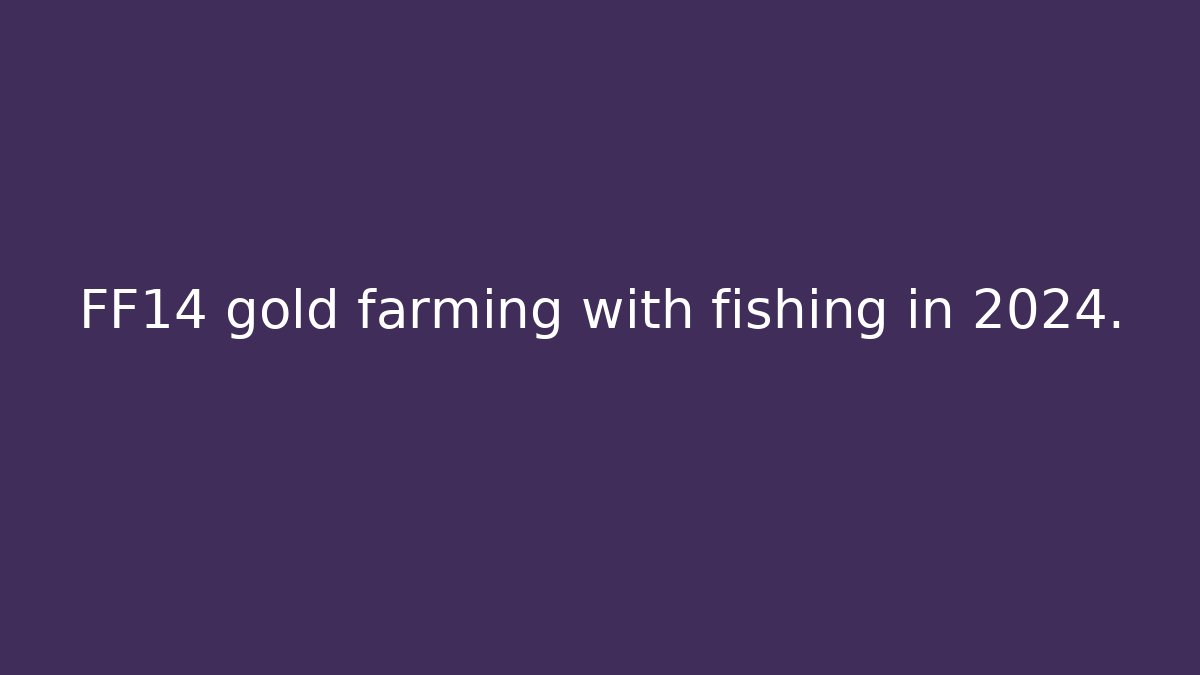 FF14 gold farming with fishing in 2024.