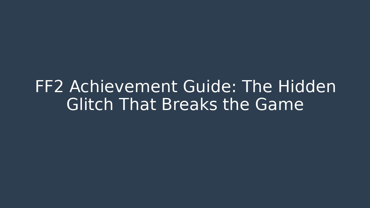 FF2 Achievement Guide: The Hidden Glitch That Breaks the Game