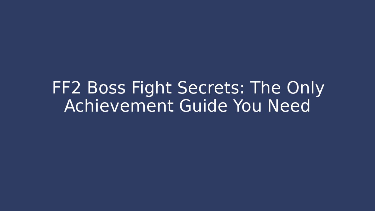 FF2 Boss Fight Secrets: The Only Achievement Guide You Need