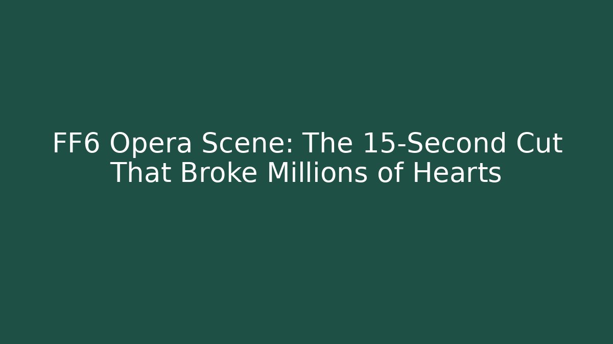 FF6 Opera Scene: The 15-Second Cut That Broke Millions of Hearts - Andrea Zevedo