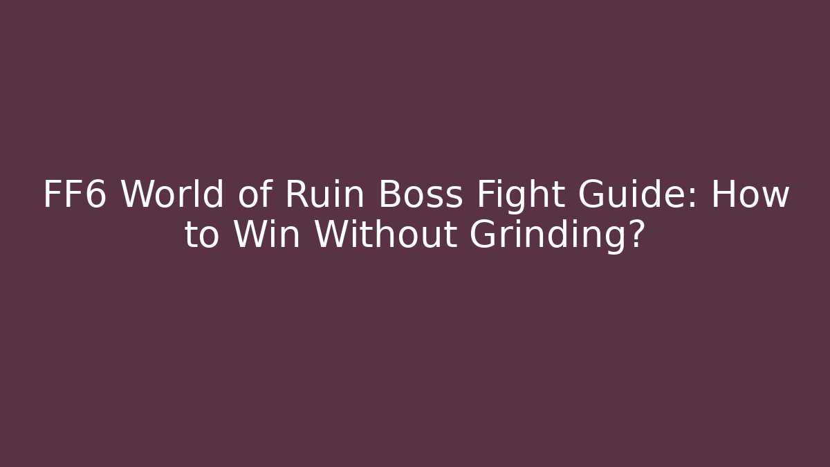 FF6 World of Ruin Boss Fight Guide: How to Win Without Grinding? - Andrea Zevedo
