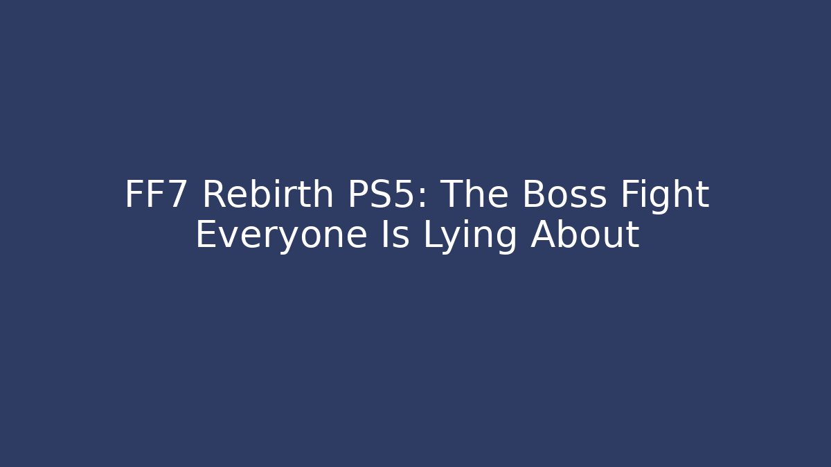 FF7 Rebirth PS5: The Boss Fight Everyone Is Lying About