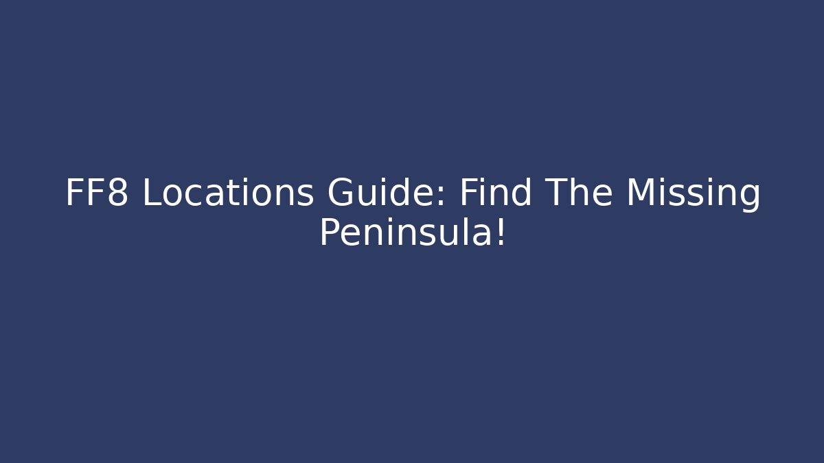 FF8 Locations Guide: Find The Missing Peninsula!
