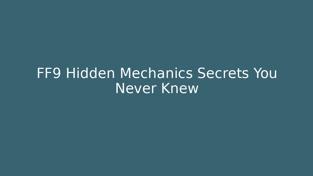 FF9 Hidden Mechanics Secrets You Never Knew
