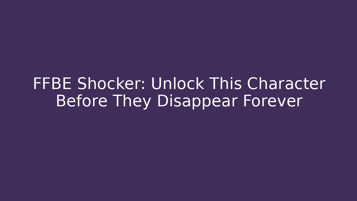 FFBE Shocker: Unlock This Character Before They Disappear Forever