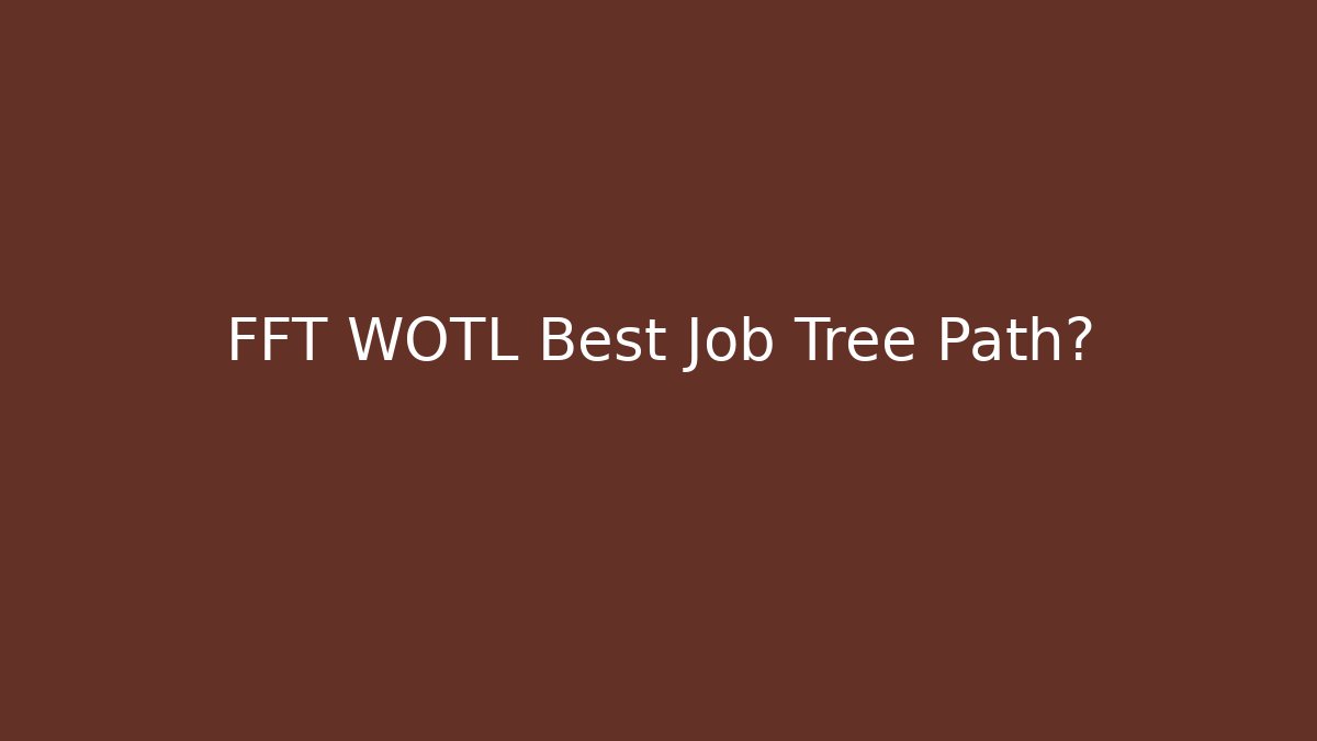 FFT WOTL Best Job Tree Path?