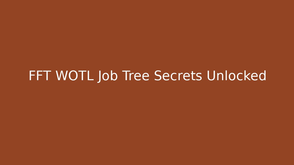 FFT WOTL Job Tree Secrets Unlocked