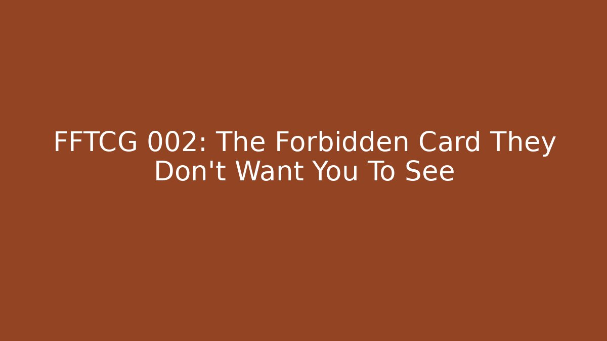 FFTCG 002: The Forbidden Card They Don’t Want You To See