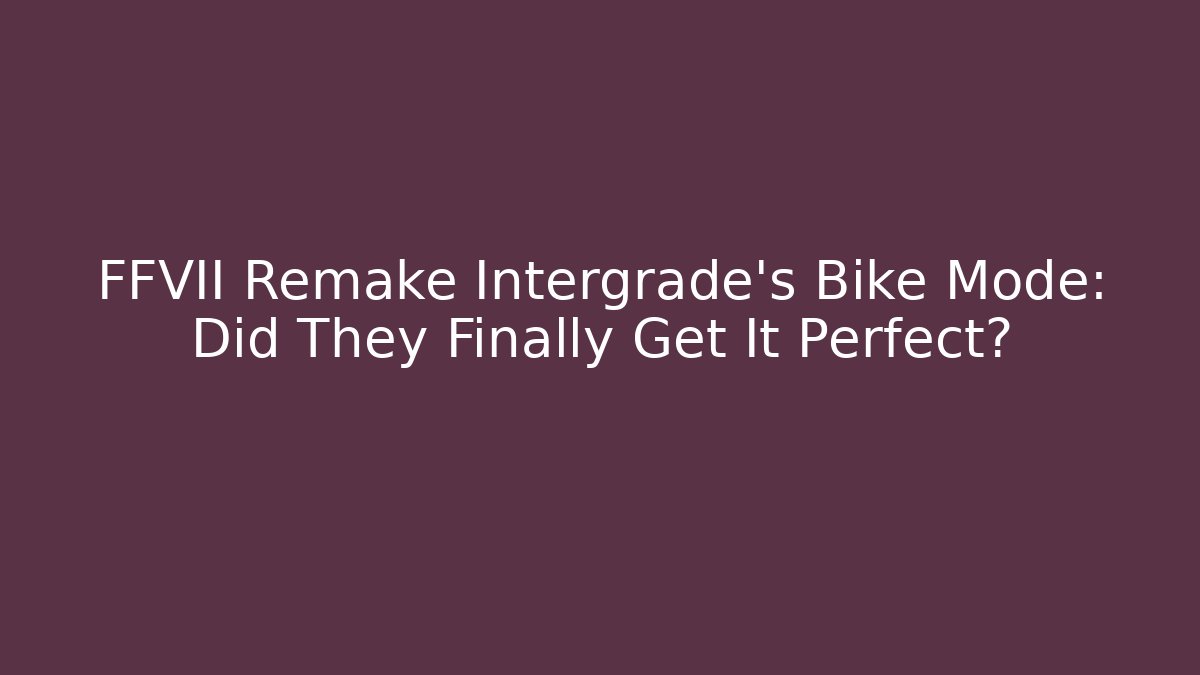 FFVII Remake Intergrade's Bike Mode: Did They Finally Get It Perfect?