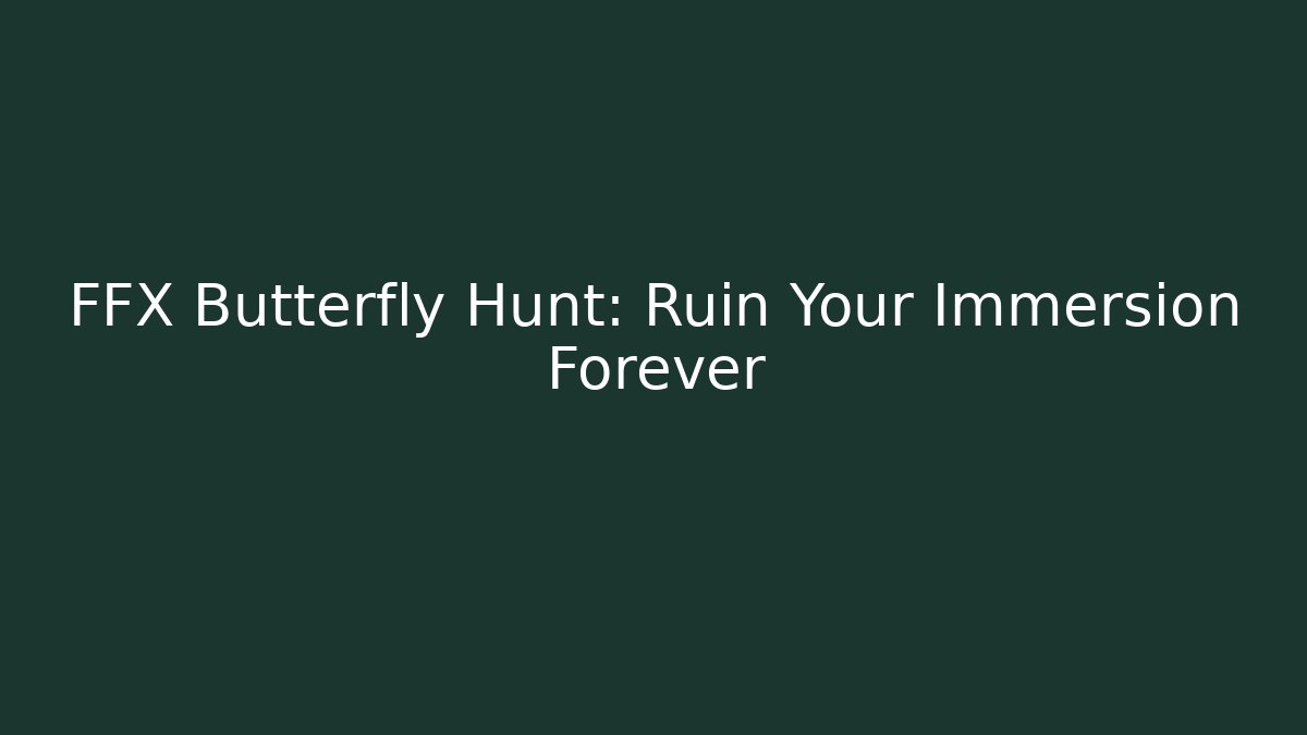 FFX Butterfly Hunt: Ruin Your Immersion Forever