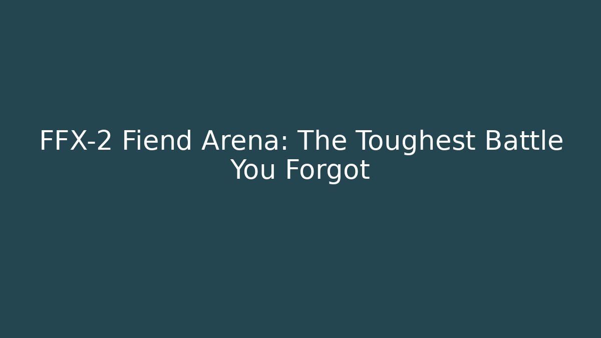 FFX-2 Fiend Arena: The Toughest Battle You Forgot