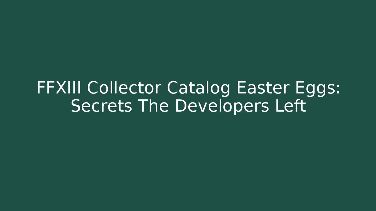FFXIII Collector Catalog Easter Eggs: Secrets The Developers Left