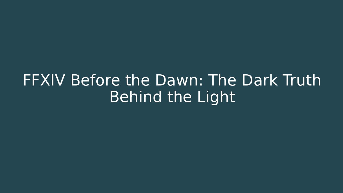 FFXIV Before the Dawn: The Dark Truth Behind the Light