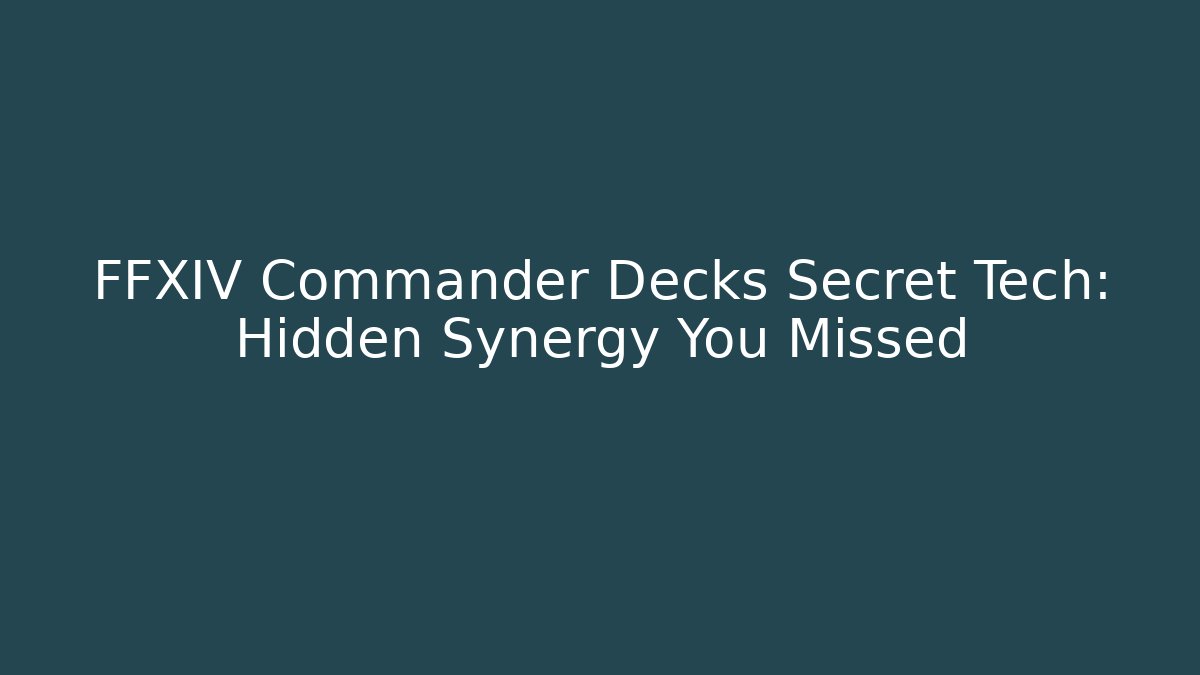 FFXIV Commander Decks Secret Tech: Hidden Synergy You Missed