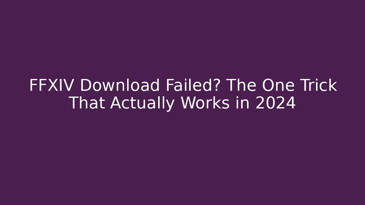 FFXIV Download Failed? The One Trick That Actually Works in 2024 - Andrea Zevedo