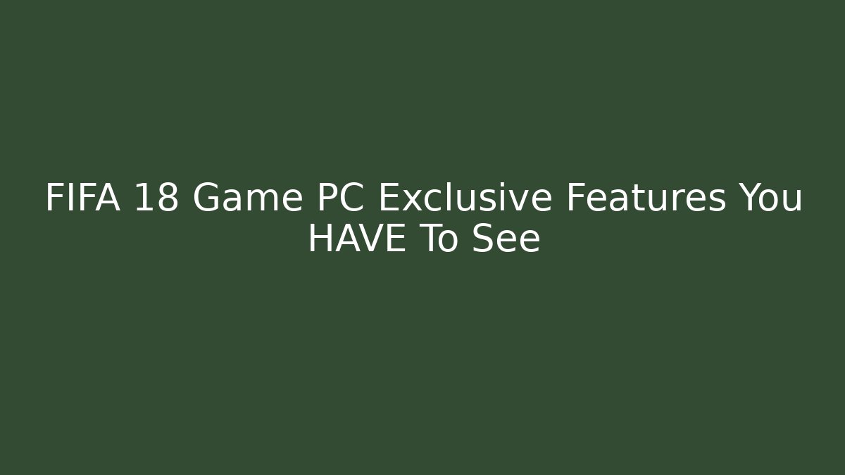 FIFA 18 Game PC Exclusive Features You HAVE To See - Andrea Zevedo