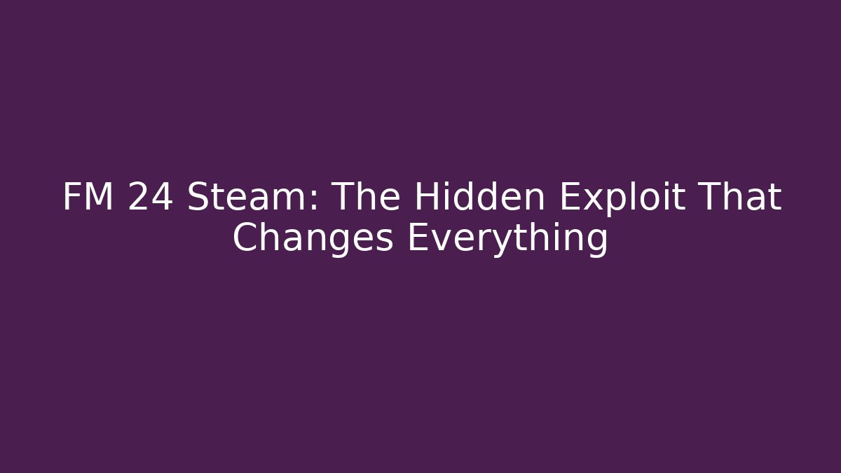 FM 24 Steam: The Hidden Exploit That Changes Everything - Andrea Zevedo