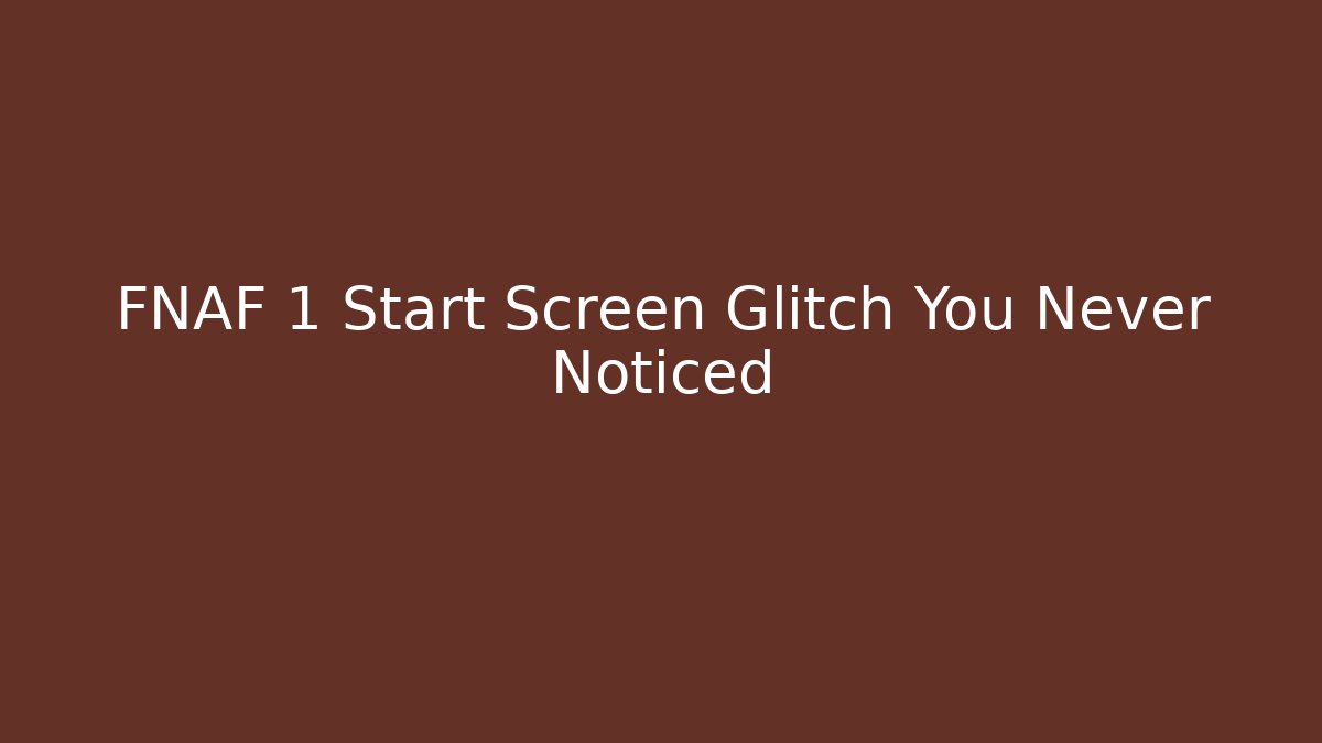 FNAF 1 Start Screen Glitch You Never Noticed