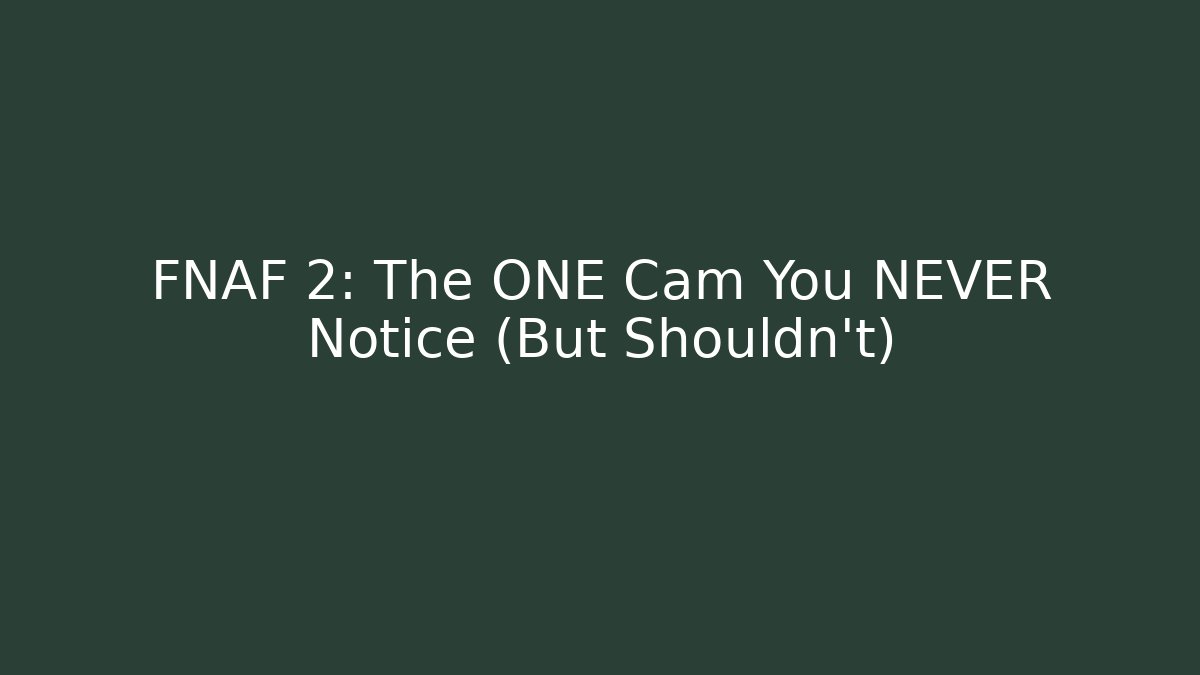FNAF 2: The ONE Cam You NEVER Notice (But Shouldn’t)