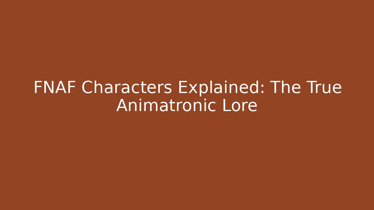 FNAF Characters Explained: The True Animatronic Lore