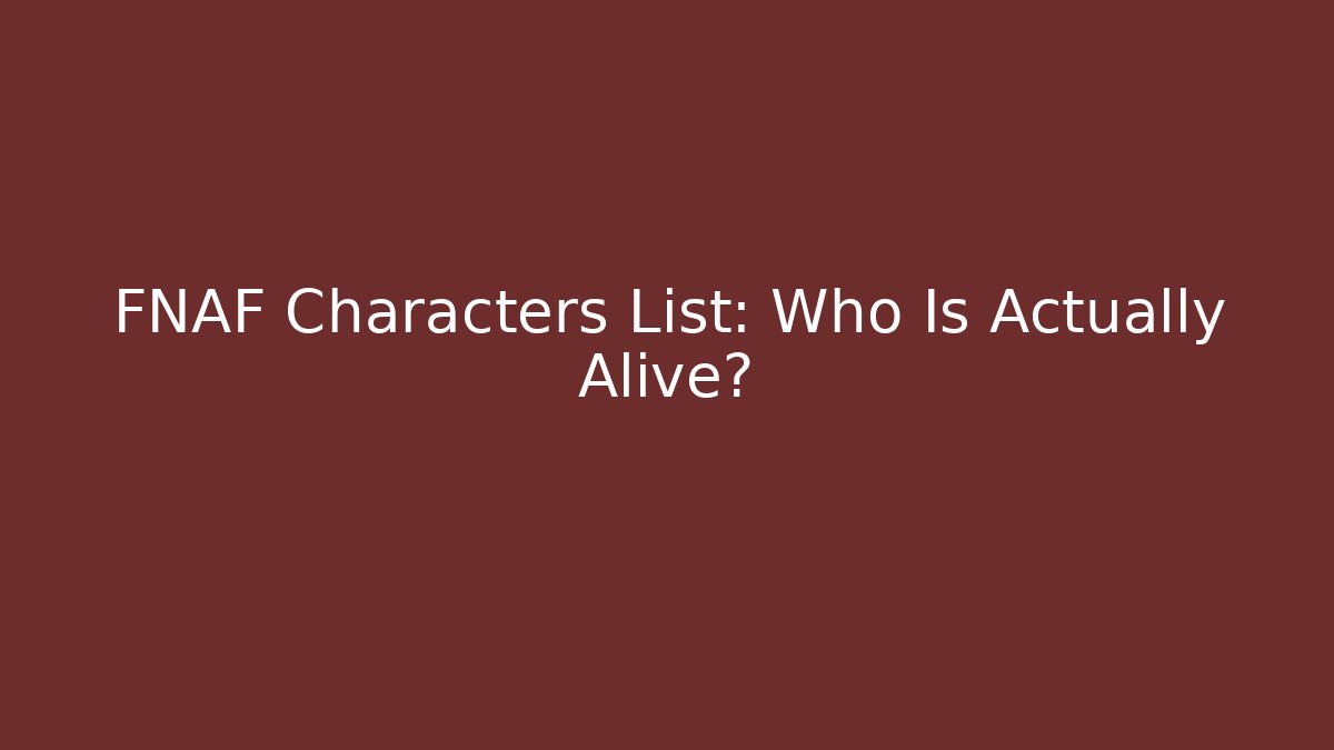 FNAF Characters List: Who Is Actually Alive?