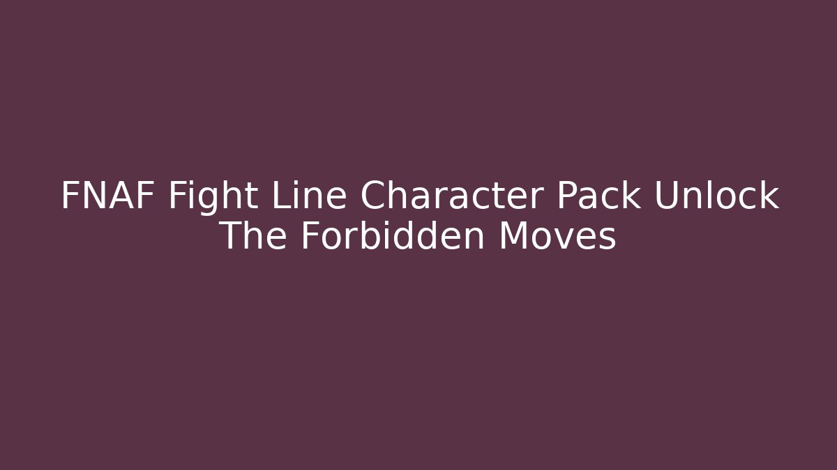 FNAF Fight Line Character Pack Unlock The Forbidden Moves