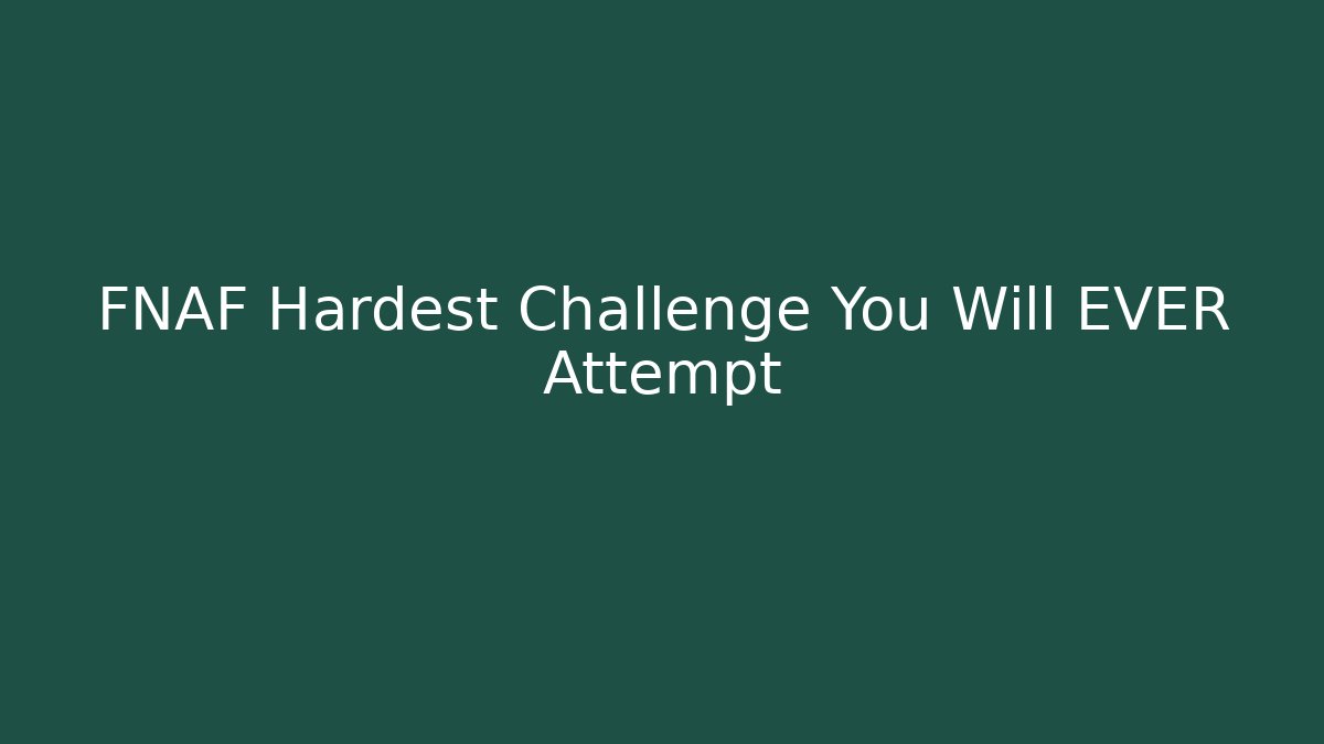 FNAF Hardest Challenge You Will EVER Attempt