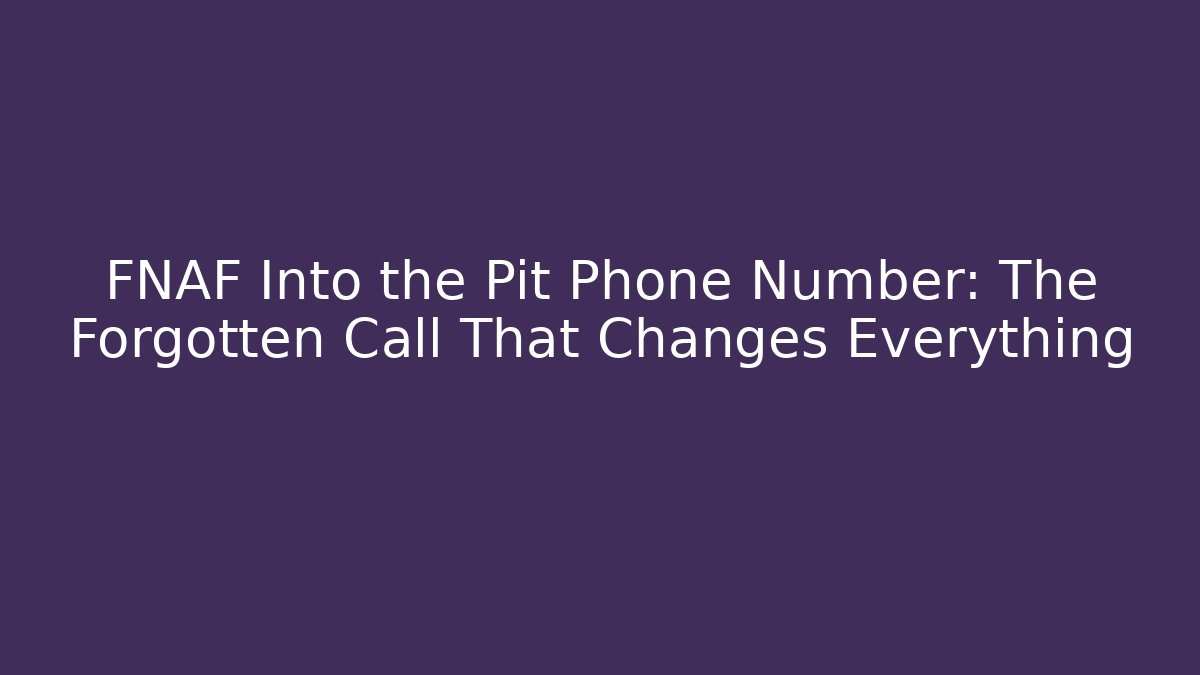 FNAF Into the Pit Phone Number: The Forgotten Call That Changes Everything - Andrea Zevedo