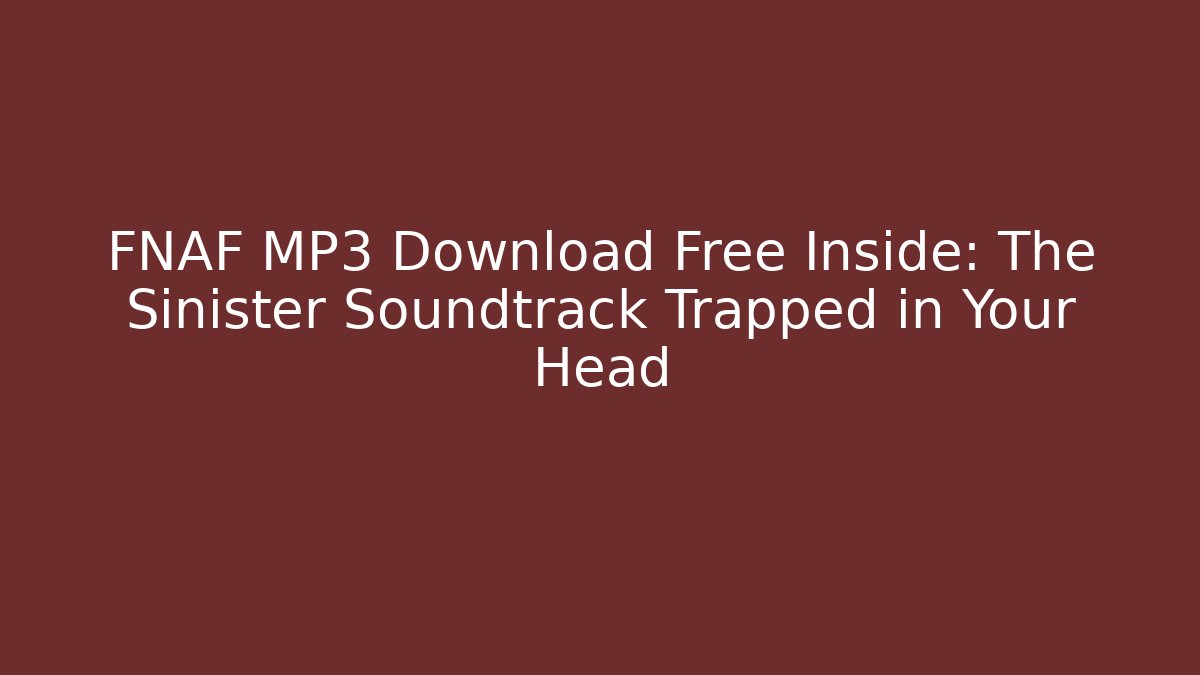 FNAF MP3 Download Free Inside: The Sinister Soundtrack Trapped in Your Head - Andrea Zevedo
