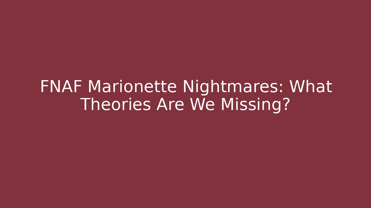 FNAF Marionette Nightmares: What Theories Are We Missing?