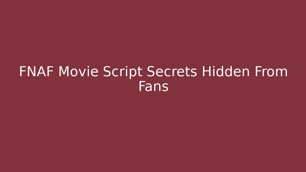 FNAF Movie Script Secrets Hidden From Fans