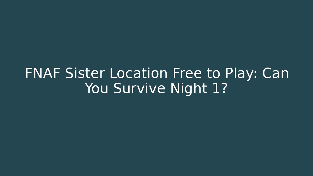 FNAF Sister Location Free to Play: Can You Survive Night 1?