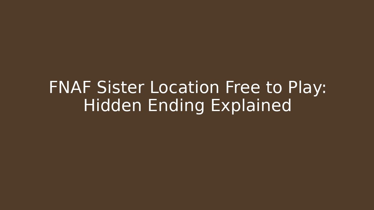 FNAF Sister Location Free to Play: Hidden Ending Explained