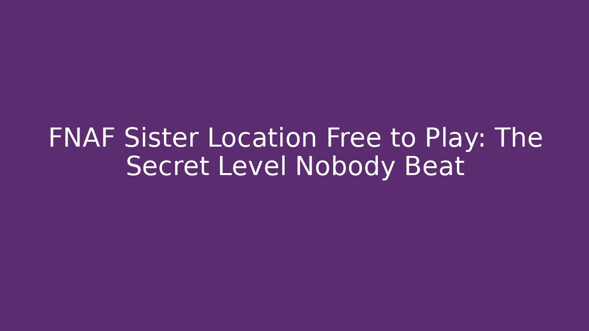 FNAF Sister Location Free to Play: The Secret Level Nobody Beat